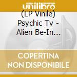 (LP Vinile) Psychic Tv - Alien Be-In Remix lp vinile di Tv Psychic