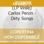 (LP Vinile) Carlos Peron - Dirty Songs lp vinile di Carlos Peron
