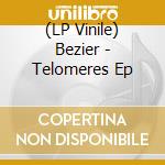 (LP Vinile) Bezier - Telomeres Ep vinile