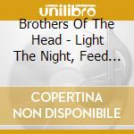 Brothers Of The Head - Light The Night, Feed The Flame cd musicale di Brothers Of The Head