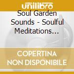Soul Garden Sounds - Soulful Meditations Vol. 1 Create Your Day cd
