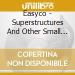 Easyco - Superstructures And Other Small Things cd musicale di Easyco