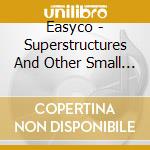 Easyco - Superstructures And Other Small Things cd