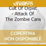 Cult Of Orpist - Attack Of The Zombie Cans cd