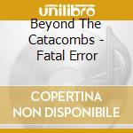 Beyond The Catacombs - Fatal Error cd