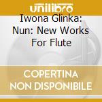 Iwona Glinka: Nun: New Works For Flute cd