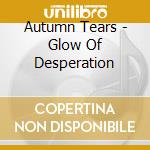 Autumn Tears - Glow Of Desperation cd