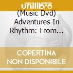 (Music Dvd) Adventures In Rhythm: From Afro Cuban To Rock cd musicale