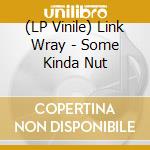 (LP Vinile) Link Wray - Some Kinda Nut lp vinile di Link Wray