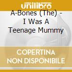 A-Bones (The) - I Was A Teenage Mummy cd