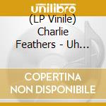 (LP Vinile) Charlie Feathers - Uh Uh Honey lp vinile di Charlie Feathers