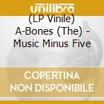 (LP Vinile) A-Bones (The) - Music Minus Five vinile