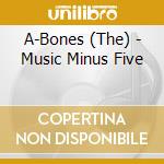 A-Bones (The) - Music Minus Five cd