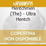 Hentchmen (The) - Ultra Hentch cd musicale di Hentchmen