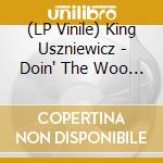 (LP Vinile) King Uszniewicz - Doin' The Woo Hoo
