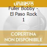 Fuller Bobby - El Paso Rock 1 cd musicale di Fuller Bobby