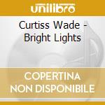 Curtiss Wade - Bright Lights cd