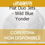 Flat Duo Jets - Wild Blue Yonder cd