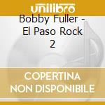 Bobby Fuller - El Paso Rock 2 cd musicale di Bobby Fuller