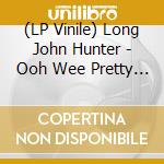 (LP Vinile) Long John Hunter - Ooh Wee Pretty Baby lp vinile di Long John Hunter