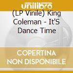 (LP Vinile) King Coleman - It'S Dance Time lp vinile di King Coleman