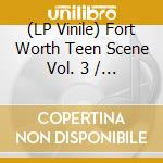 (LP Vinile) Fort Worth Teen Scene Vol. 3 / Various vinile