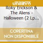 Roky Erickson & The Aliens - Halloween (2 Lp Gatefold) cd musicale di Roky Erickson & The Aliens