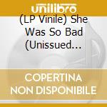 (LP Vinile) She Was So Bad (Unissued Sixties Garage Acetates Vinyl) vinile