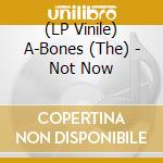 (LP Vinile) A-Bones (The) - Not Now vinile