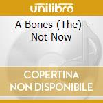 A-Bones (The) - Not Now cd