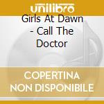Girls At Dawn - Call The Doctor cd