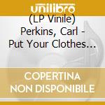 (LP Vinile) Perkins, Carl - Put Your Clothes On lp vinile di Perkins, Carl