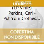 (LP Vinile) Perkins, Carl - Put Your Clothes On vinile