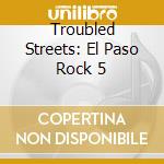 Troubled Streets: El Paso Rock 5 cd musicale