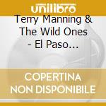 Terry Manning & The Wild Ones - El Paso Rock cd musicale di Terry Manning & The Wild Ones