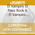 El Vampiro El Paso Rock 6 - El Vampiro El Paso Rock 6 cd