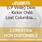 (LP Vinile) Dion - Kickin Child: Lost Columbia Album 1965 lp vinile di Dion