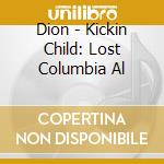 Dion - Kickin Child: Lost Columbia Al cd musicale di Dion