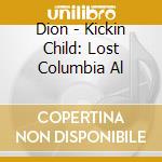 Dion - Kickin Child: Lost Columbia Al cd