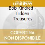 Bob Kindred - Hidden Treasures cd musicale di Bob Kindred