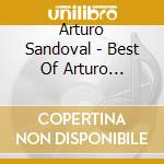 Arturo Sandoval - Best Of Arturo Sandoval cd musicale di Arturo Sandoval