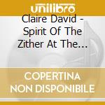 Claire David - Spirit Of The Zither At The Sources Of Meditation cd musicale di Claire David