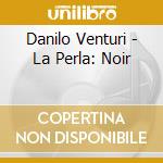 Danilo Venturi - La Perla: Noir cd