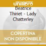 Beatrice Thiriet - Lady Chatterley cd musicale di Beatrice Thiriet