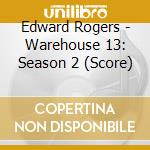 Edward Rogers - Warehouse 13: Season 2 (Score) cd