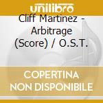 Cliff Martinez - Arbitrage (Score) / O.S.T. cd musicale di Cliff Martinez