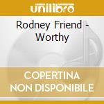 Rodney Friend - Worthy