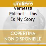 Vernessa Mitchell - This Is My Story cd musicale di Vernessa Mitchell