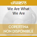 We Are What We Are cd musicale