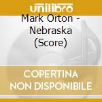 Mark Orton - Nebraska (Score) cd musicale di Mark Orton